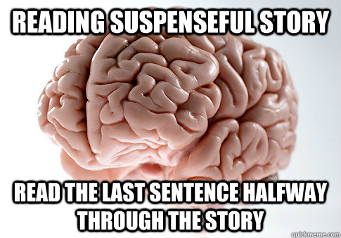 Reading suspenseful story Read the last sentence halfway through the story - Reading suspenseful story Read the last sentence halfway through the story  Scumbag Brain