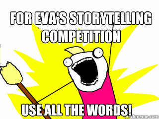 for Eva's storytelling competition use all the words!  All The Things