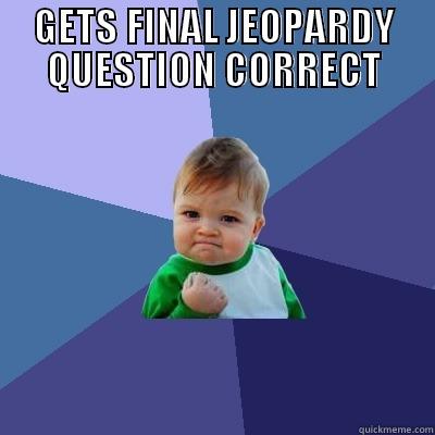 GETS FINAL JEOPARDY QUESTION CORRECT  Success Kid