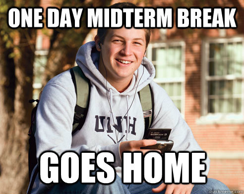 One Day Midterm Break Goes Home - One Day Midterm Break Goes Home  College Freshman