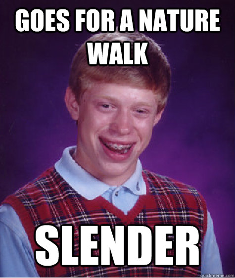 Goes for a nature walk  Slender  Bad Luck Brian