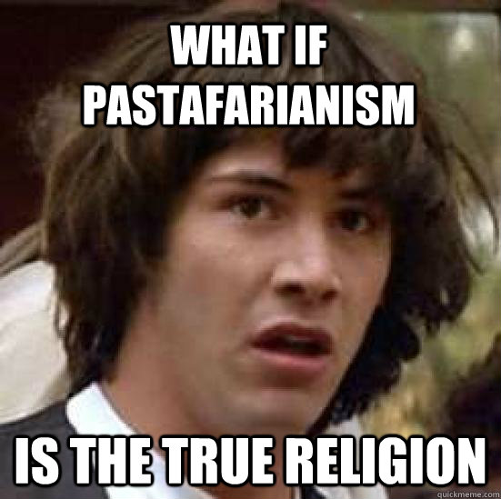 What if pastafarianism is the true religion  conspiracy keanu