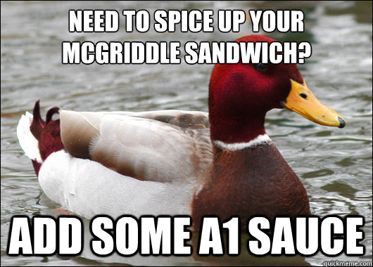 Need to spice up your McGriddle Sandwich?
 Add some A1 Sauce  Malicious Advice Mallard