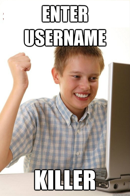 Enter Username killer - Enter Username killer  1st Day Internet Kid