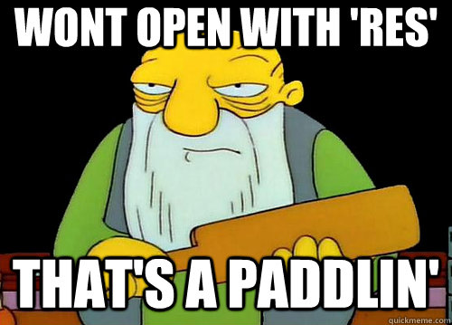 wont open with 'res' That's a paddlin'  Thats a paddlin