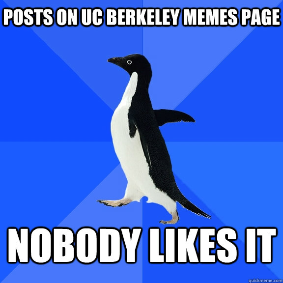 Posts on UC Berkeley Memes page Nobody likes it  Socially Awkward Penguin