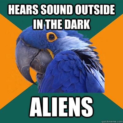 Hears sound outside in the dark Aliens  Paranoid Parrot