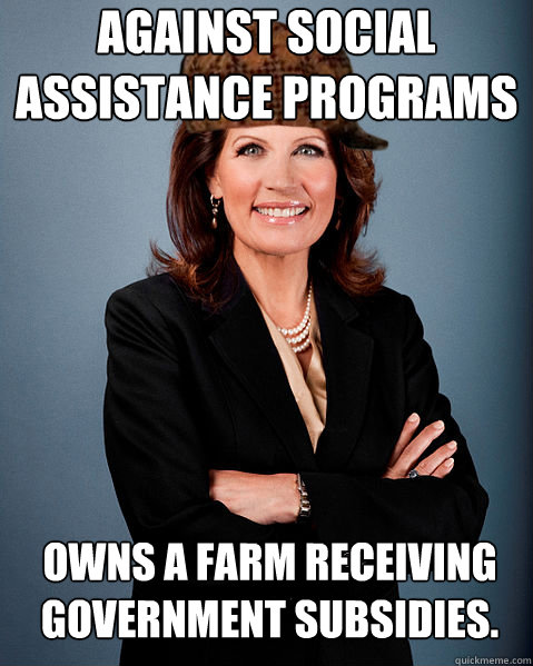 Against social assistance programs Owns a farm receiving government subsidies. - Against social assistance programs Owns a farm receiving government subsidies.  Scumbag Bachmann