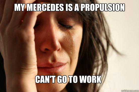 My Mercedes is a propulsion Can't go to work  FirstWorldProblems