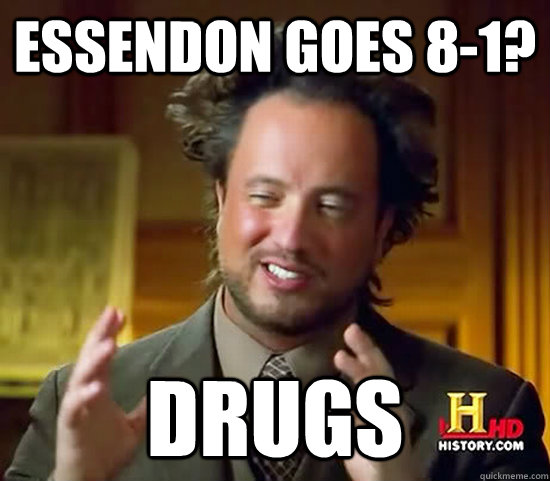 Essendon goes 8-1? Drugs  Ancient Aliens