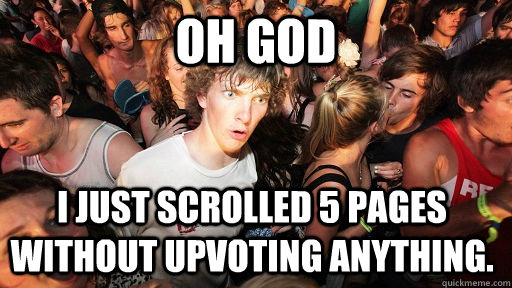 OH God I just scrolled 5 pages without upvoting anything.  Sudden Clarity Clarence