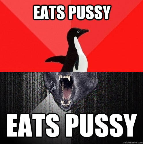 Eats pussy Eats Pussy  Socially Awesome Insanity Wolf