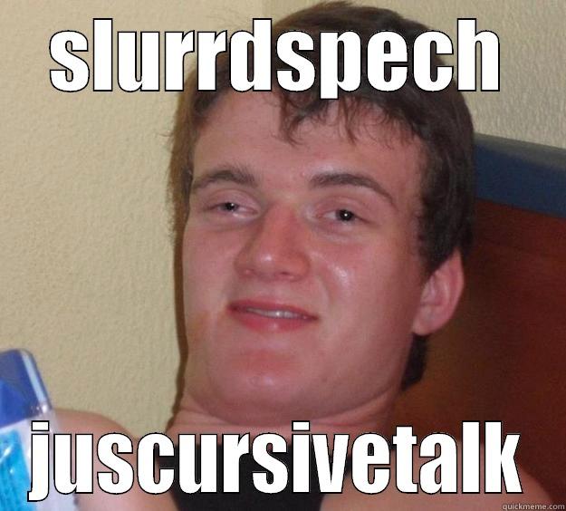 SLURRDSPECH JUSCURSIVETALK 10 Guy