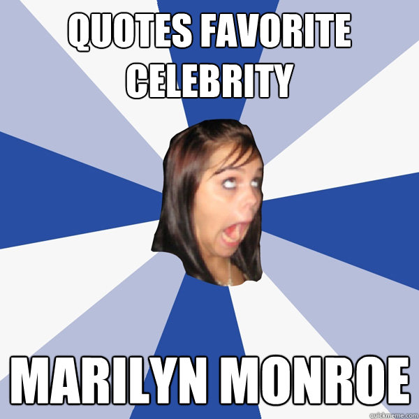 Quotes favorite celebrity Marilyn Monroe  Annoying Facebook Girl