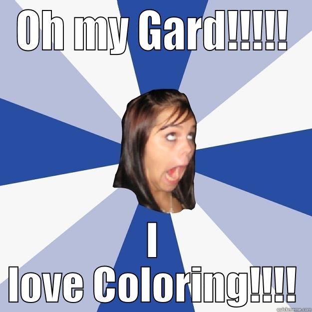 OH MY GARD!!!!! I LOVE COLORING!!!! Annoying Facebook Girl
