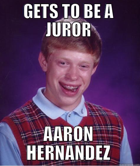 GETS TO BE A JUROR AARON HERNANDEZ Bad Luck Brian