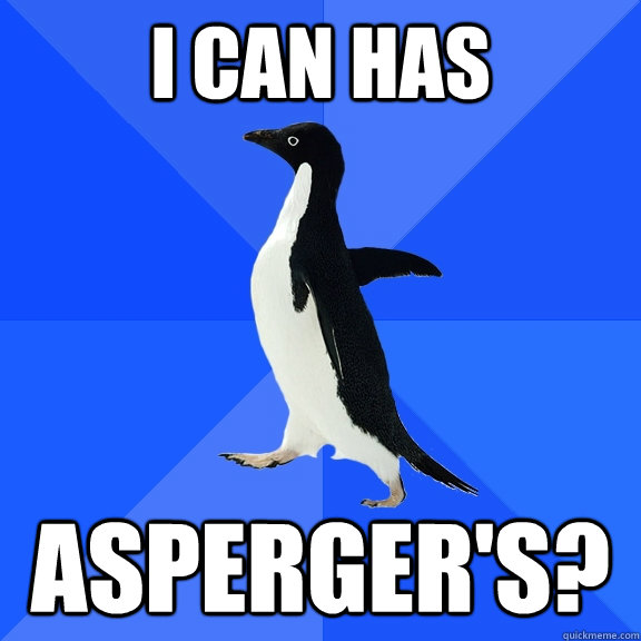 I can has Asperger's?  Socially Awkward Penguin