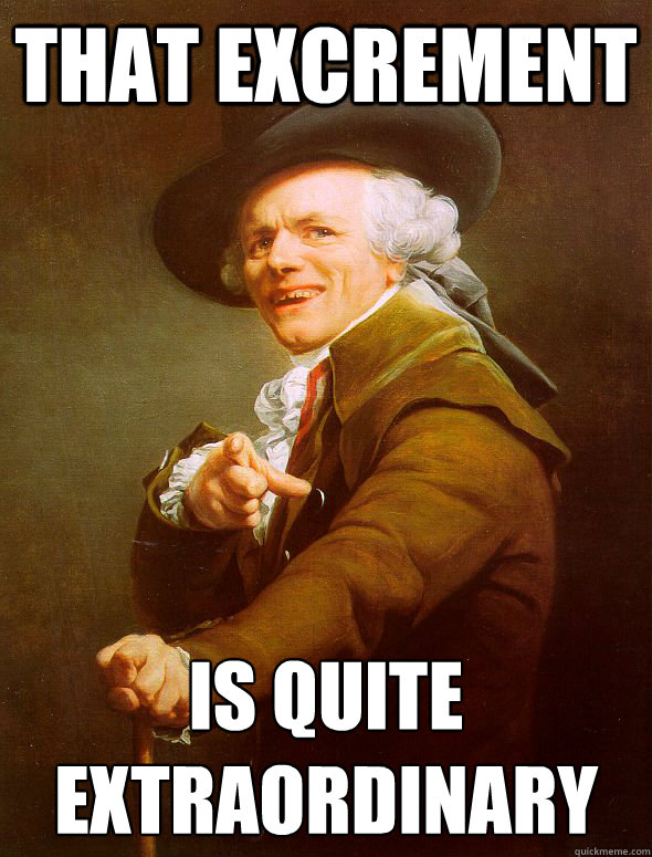 that excrement  is quite extraordinary   Joseph Ducreux