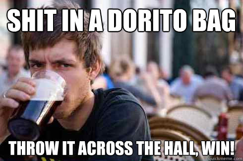 SHIT IN A DORITO BAG THROW IT ACROSS THE HALL, WIN!  Lazy College Senior