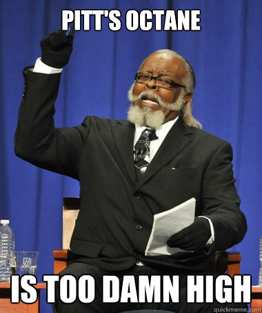 Pitt's octane  is too damn high  The Rent Is Too Damn High