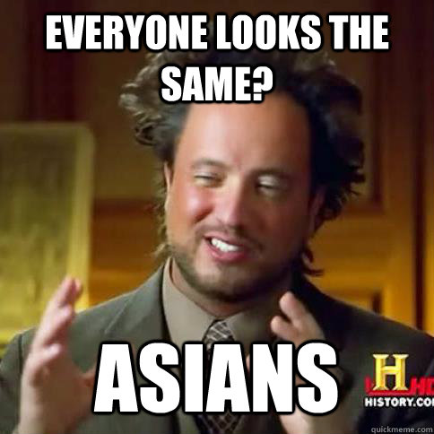 Everyone looks the same? Asians  Asians