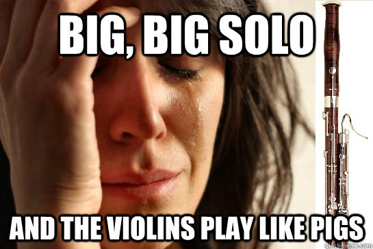Big, big solo and the violins play like pigs - Big, big solo and the violins play like pigs  First Chair Problems bassoon