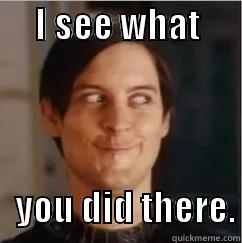      I SEE WHAT                                  YOU DID THERE. Misc