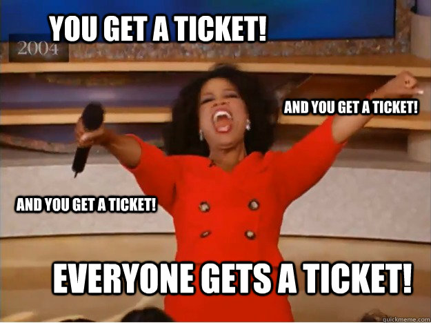 You get a ticket! everyone gets a ticket! and you get a ticket! and you get a ticket!  oprah you get a car