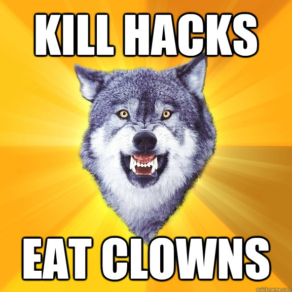 Kill hacks Eat clowns  Courage Wolf