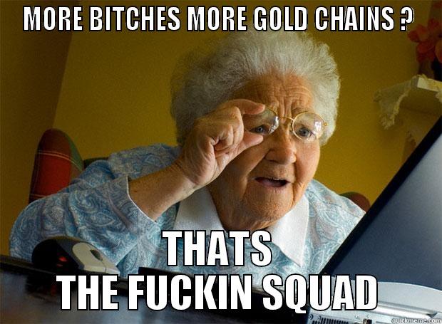 MORE BITCHES MORE GOLD CHAINS ? THATS THE FUCKIN SQUAD Grandma finds the Internet