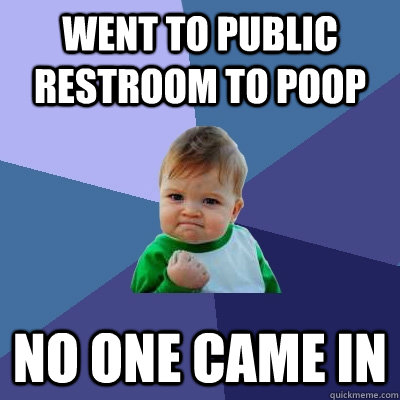 Went to public restroom to poop no one came in  Success Kid
