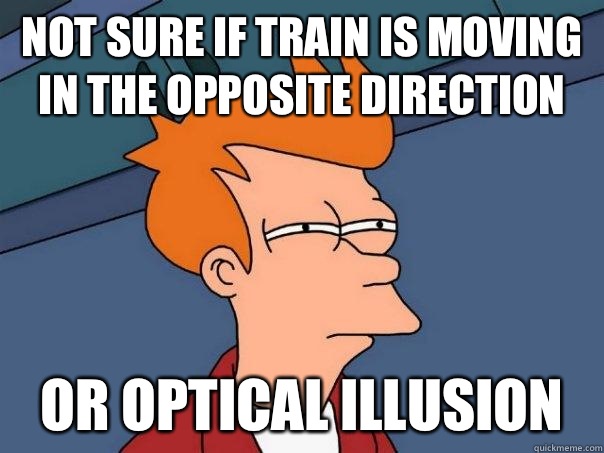 not sure if train is moving in the opposite direction or optical illusion   Futurama Fry