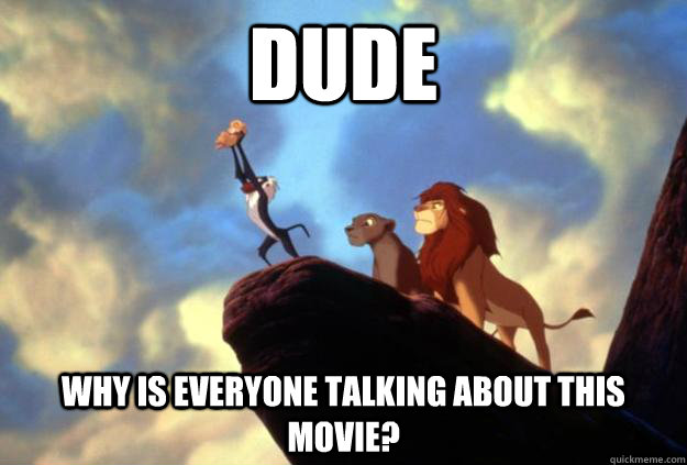 Dude why is everyone talking about this movie?  