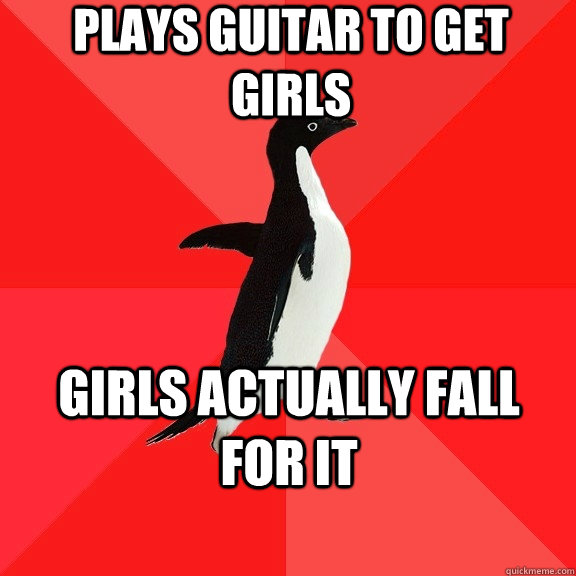 Plays guitar to get girls girls actually fall for it  Socially Awesome Penguin