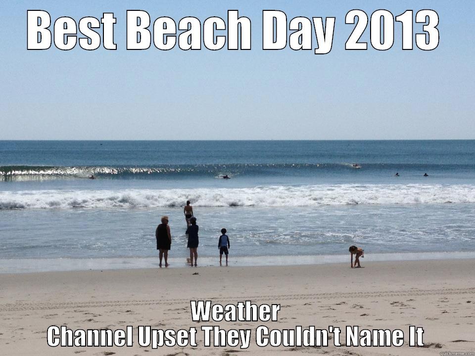 BEST BEACH DAY 2013 WEATHER CHANNEL UPSET THEY COULDN'T NAME IT Misc