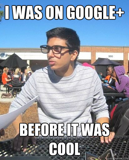 i was on google+  before it was cool - i was on google+  before it was cool  Hip hipster