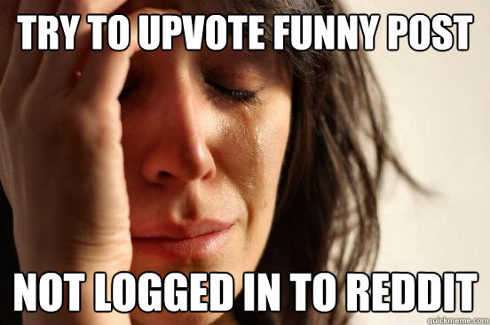 Try to upvote funny post not logged in to reddit  First World Problems