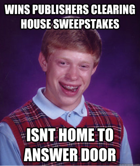 Wins Publishers Clearing House Sweepstakes  Isnt home to answer door   Bad Luck Brian