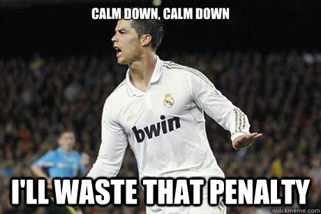 Calm down, calm down I'll waste that penalty  