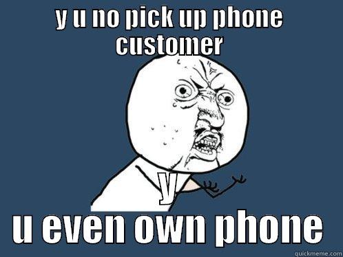 Y U NO PICK UP PHONE CUSTOMER Y U EVEN OWN PHONE Y U No