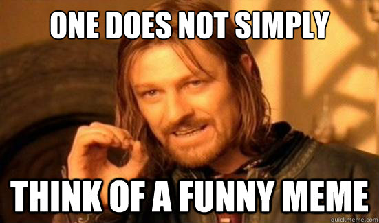 One Does Not Simply Think of a funny meme  Boromir