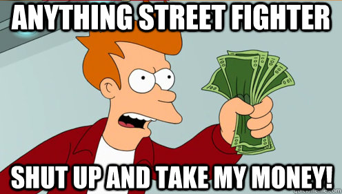 Anything Street Fighter Shut up and take my money!  Fry shut up and take my money credit card