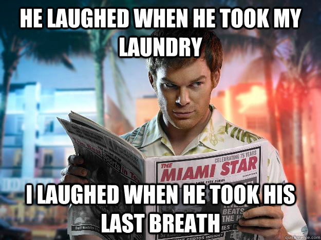 He laughed when he took my laundry I laughed when he took his last breath  My Little Serial Killer