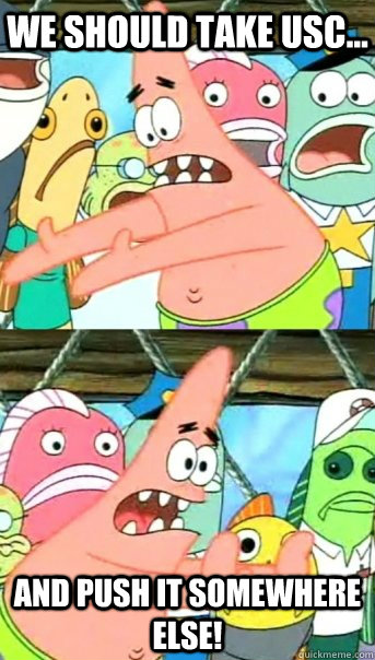 We should take USC... AND PUSH IT SOMEWHERE ELSE!  Push it somewhere else Patrick