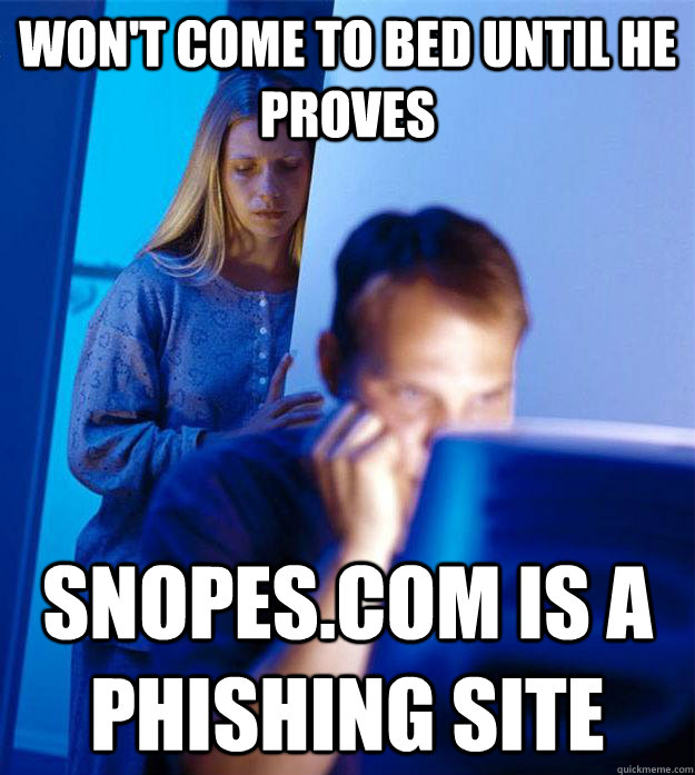 won't come to bed until he proves  snopes.com is a phishing site  Redditors Wife