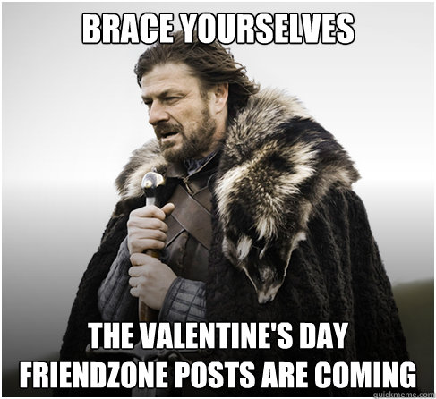 Brace Yourselves The Valentine's Day Friendzone posts are coming  boromirkimjong