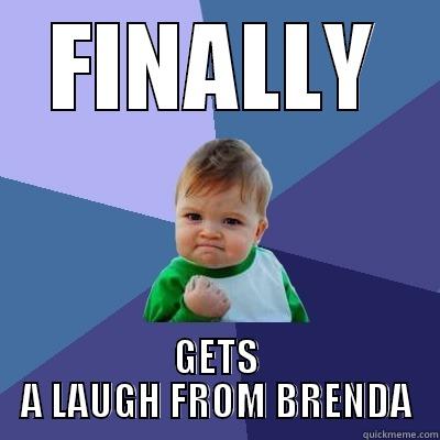 FINALLY GETS A LAUGH FROM BRENDA Success Kid