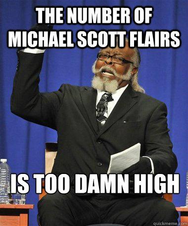 the number of Michael Scott flairs   Is too damn high  Rent Is Too Damn High Guy