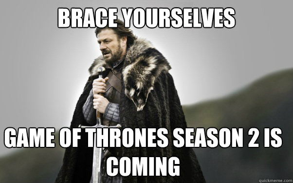 BRACE YOURSELVES game of thrones season 2 is coming  Ned Stark