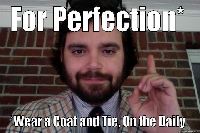 FOR PERFECTION* *WEAR A COAT AND TIE, ON THE DAILY  Misc